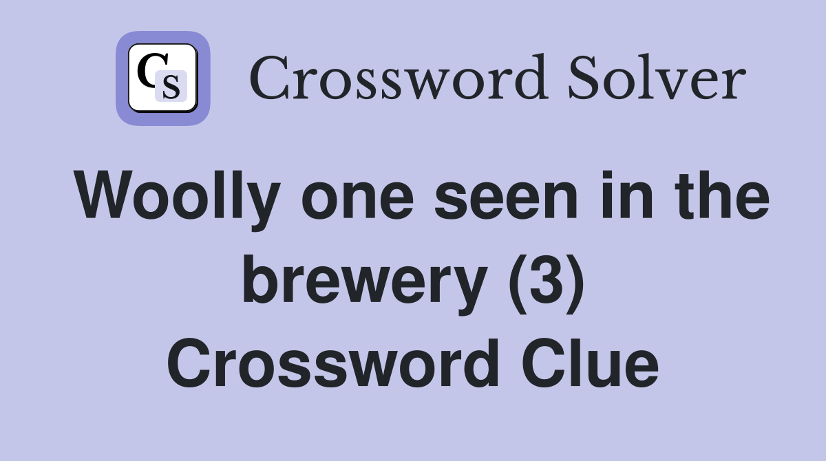 Woolly one seen in the brewery (3) Crossword Clue Answers Crossword